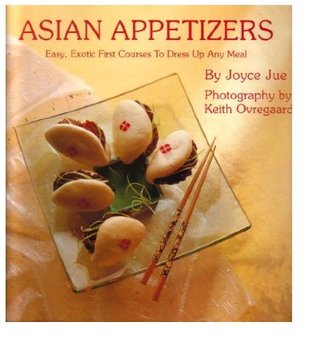 Asian Appetizers: Easy, Exotic First Courses to Dress Up Any Meal