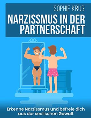 Narzissmus in der Partnerschaft: Erkenne die narzisstische Persönlichkeitsstörung und befreie dich von narzisstischem Missbrauch in der Beziehung: Psychische ... Verhaltensstörung, Neurose (German Edition)
