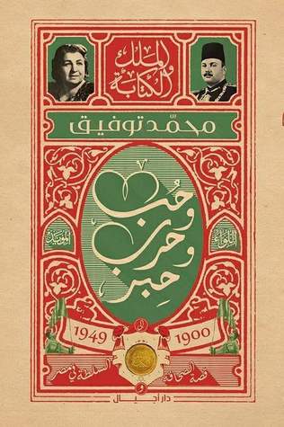 حب وحرب وحبر 1900-1949: قصة الصحافة والسلطة في مصر (الملك والكتابة، #2)