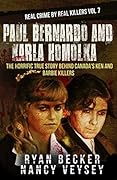 Paul Bernardo and Karla Homolka: The Horrific True Story Behind Canada's Ken and Barbie Killers (Real Crime by Real Killers Book 7)