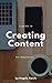A Guide to Creating Content For Beginners by Angela Rawls