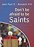 Don't be afraid to be Saints by Pope Benedict XVI Don't be afraid to be Saints by Pope Benedict XVI