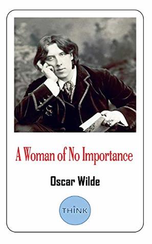 A Woman of No Importance: A Play by Oscar Wilde