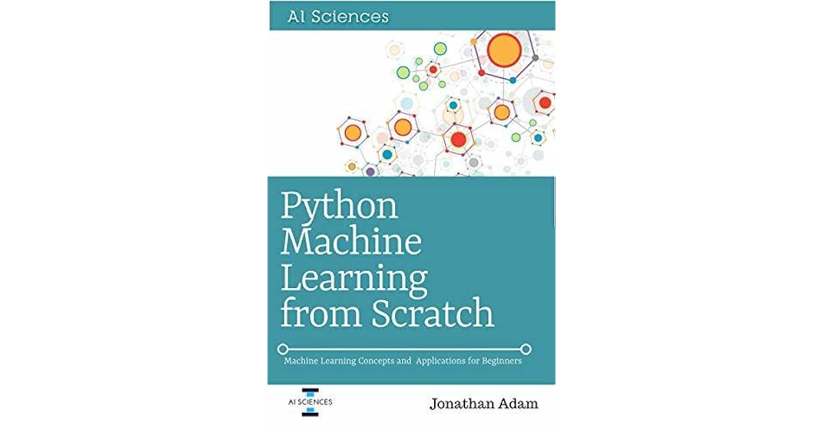 Python Machine Learning from Scratch Machine Learning Concepts and