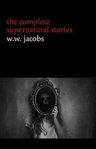 The Complete Supernatural Stories (20+ tales of horror and mystery: The Monkey’s Paw, The Well, Sam’s Ghost, The Toll-House, Jerry Bundler, ... Brown Man’s Servant...) (Halloween Stories)