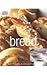 Bread: Artisan Breads from Baguettes and Bagels to Focaccia and Brioche