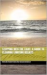 Stepping Into the Light: A Guide to Clearing Limiting Beliefs