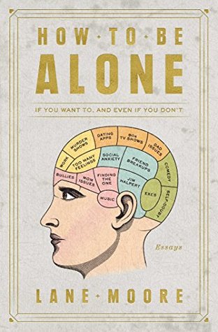 How to Be Alone: If You Want To, and Even If You Don't