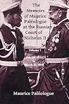 The Memoirs of Maurice Paleologue at the Russian Court of Nicholas II: Volume 1: July 20, 1914 to March 31, 1915
