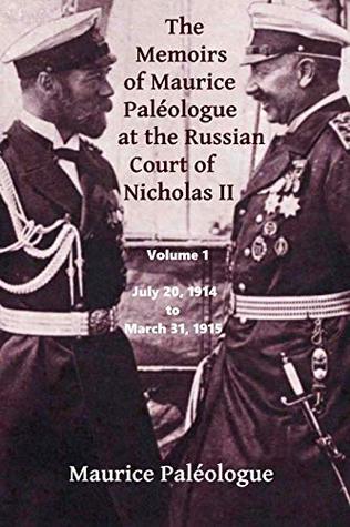 The Memoirs of Maurice Paleologue at the Russian Court of Nicholas II: Volume 1: July 20, 1914 to March 31, 1915 (Kindle Edition)