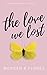 The Love We Lost by Morgan Flores