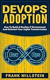 DevOps Adoption: How To Build A DevOps IT Environment And Kickstart Your Digital Transformation