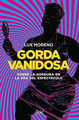 Gorda vanidosa: Sobre la gordura en la era del espectáculo (Spanish Edition)
