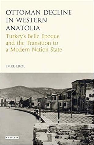 The Ottoman Crisis in Western Anatolia: Turkey's Belle Epoque and the Transition to a Modern Nation State (Library of Ottoman Studies)