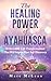 The Healing Power Of Ayahua...