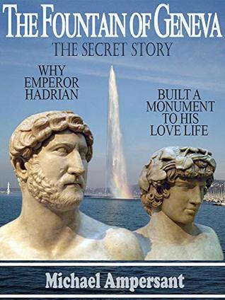 The Fountain of Geneva: Why Emperor Hadrian built a monument to his love life---the secret story (Kindle Edition)