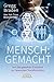 MENSCH: GEMACHT. Von der gelenkten Evolution zur bewussten Transformation