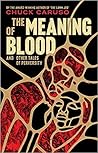 The Meaning of Blood and Other Tales of Perversity by Chuck Caruso
