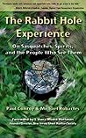 The Rabbit Hole Experience: On Sasquatches, Spirits, and the People Who See Them The Rabbit Hole Experience: On Sasquatches, Spirits, and the People Who See Them