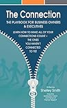 THE CONNECTION: THE PLAYBOOK FOR BUSINESS OWNERS & EXECUTIVES: LEARN HOW TO MAKE ALL OF YOUR CONNECTIONS COUNT + THE ONES YOU HAVEN'T CONNECTED TO YET
