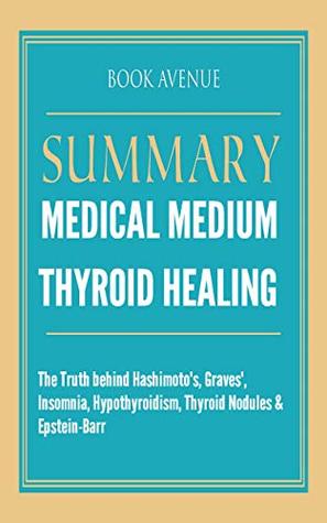Summary of Medical Medium Thyroid Healing: The Truth behind Hashimoto's, Graves', Insomnia, Hypothyroidism, Thyroid Nodules & Epstein-Barr (Kindle Edition)