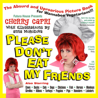 Please Don't Eat My Friends: An Absurd and Uproarious Picture Book for Wannabe Vegetarians