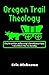 Oregon Trail Theology by Eric Atcheson