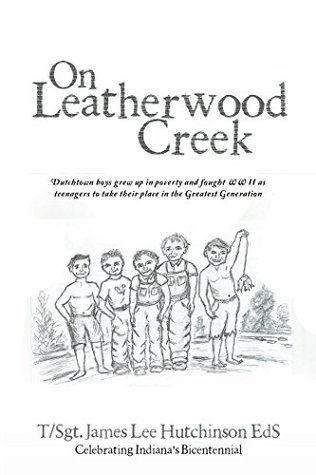 On Leatherwood Creek: Dutchtown Boys Grew up in Poverty and Fought Ww Ii as Teenagers to Take Their Place in the Greatest Generation (Kindle Edition)