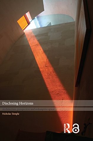 Disclosing Horizons: Architecture, Perspective and Redemptive Space (Kindle Edition)