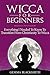 Wicca For Beginners: Everything I Needed To Know To Transition From Christianity To Wicca