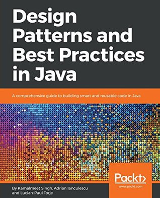 Design Patterns and Best Practices in Java: A comprehensive guide to building smart and reusable code in Java (Paperback)