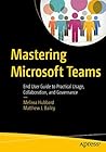 Mastering Microsoft Teams: End User Guide to Practical Usage, Collaboration, and Governance Book cover for Mastering Microsoft Teams: End User Guide to Practical Usage, Collaboration, and Governance