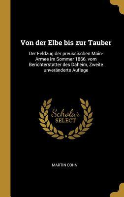 Von der Elbe bis zur Tauber: Der Feldzug der preussischen Main-Armee im Sommer 1866, vom Berichterstatter des Daheim, Zweite unveränderte Auflage