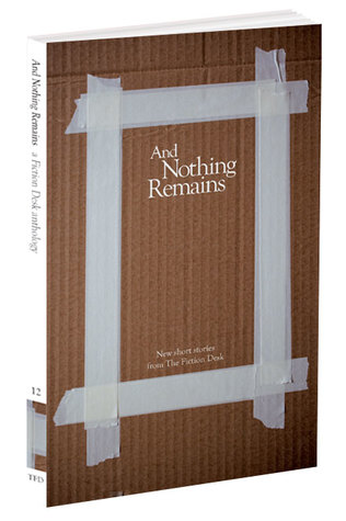 And Nothing Remains (The Fiction Desk Anthology, #12)