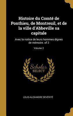 Histoire du Comté de Ponthieu, de Montreuil, et de la ville d'Abbeville sa capitale: Avec la notice de leurs hommes dignes de mémoire. of 2; Volume 2 (French Edition)