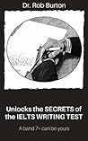 Unlocks the SECRETS of the IELTS WRITING TEST: A band 7+ can be yours (IELTS SPEAKING AND WRITING)