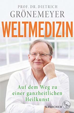 Weltmedizin: Auf dem Weg zu einer ganzheitlichen Heilkunst (German Edition)