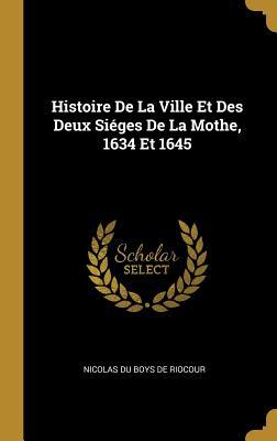Histoire De La Ville Et Des Deux Siéges De La Mothe, 1634 Et 1645 (French Edition)