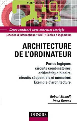 Architecture de l'ordinateur: Portes logiques, circuits combinatoires, arithmétique binaire, circuits séquentiels et mémoires. Exe (French Edition)