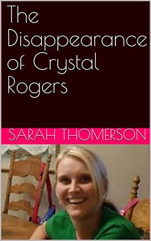 The Disappearance of Crystal Rogers: A Collection of True Crime (Kindle Edition)
