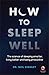 How to Sleep Well: The Science of Sleeping Smarter, Living Better and Being Productive