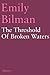 The Threshold of Broken Waters by Emily Bilman