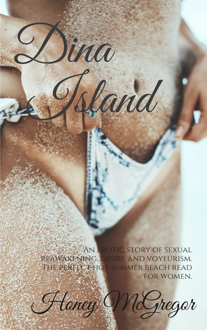 Dina Island: An erotic story of sexual reawakening, desire and voyeurism. The perfect hot summer beach read for women.