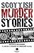 Scottish Murder Stories: A Selecetion of Solved and Unsolved Murders