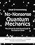 No-Nonsense Quantum Mechanics: The Ultimate No Holds Barred Guide To The Quantum World