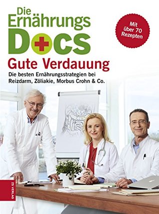 Gute Verdauung: Die besten Ernährungsstrategien bei Reizdarm, Zöliakie, Morbus Crohn & Co. (Die Ernährungs-Docs)