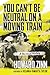 You Can't Be Neutral on a Moving Train: A Personal History of Our Times