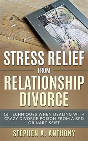 Stress Relief from a Dysfunctional Relationship & Divorce: 16 techniques when dealing with crazy divorce poison from a bpd or narcissist (Divorce Self Help Guide Books Book 1)