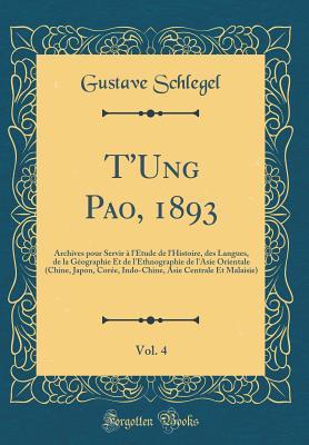T'Ung Pao, 1893, Vol. 4: Archives Pour Servir À l'Étude de l'Histoire, Des Langues, de la Géographie Et de l'Ethnographie de l'Asie Orientale (Chine, ... Malaisie) (Classic Reprint) (French Edition)