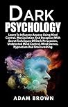 Dark Psychology: Learn To Influence Anyone Using Mind Control, Manipulation And Deception With Secret Techniques Of Dark Persuasion, Undetected Mind Control, Mind Games, Hypnotism And Brainwashing